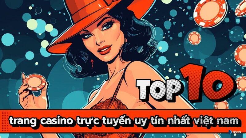 Top 10 casino trực tuyến uy tín nhất hiện nay